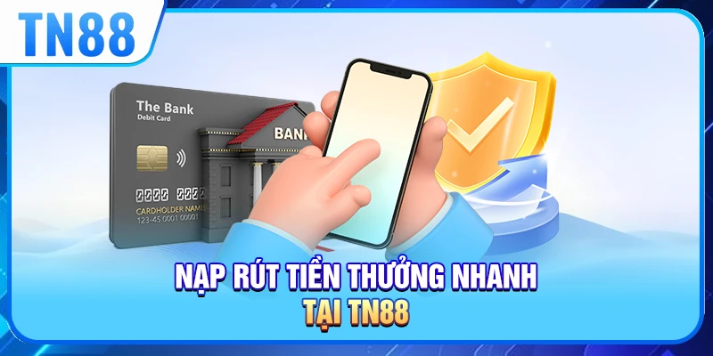 TN88 3 Nạp rút tiền tại TN88 đảm bảo nhanh chóng và bảo mật
